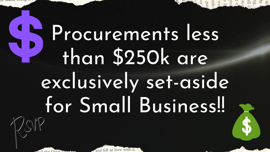 Procurements that are $250K or less are set-aside exclusively for Small Business